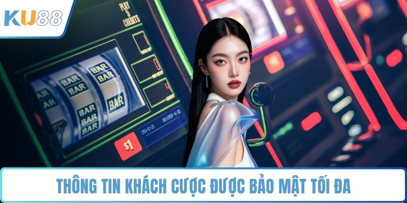Thông tin khách cược được bảo mật tối đa