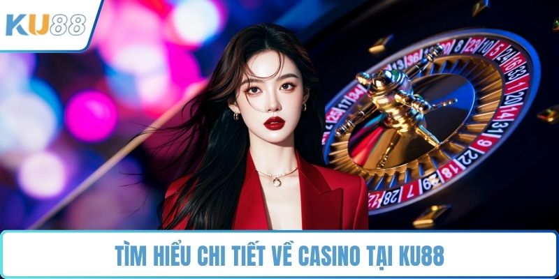 Tìm hiểu chi tiết về Casino tại KU88